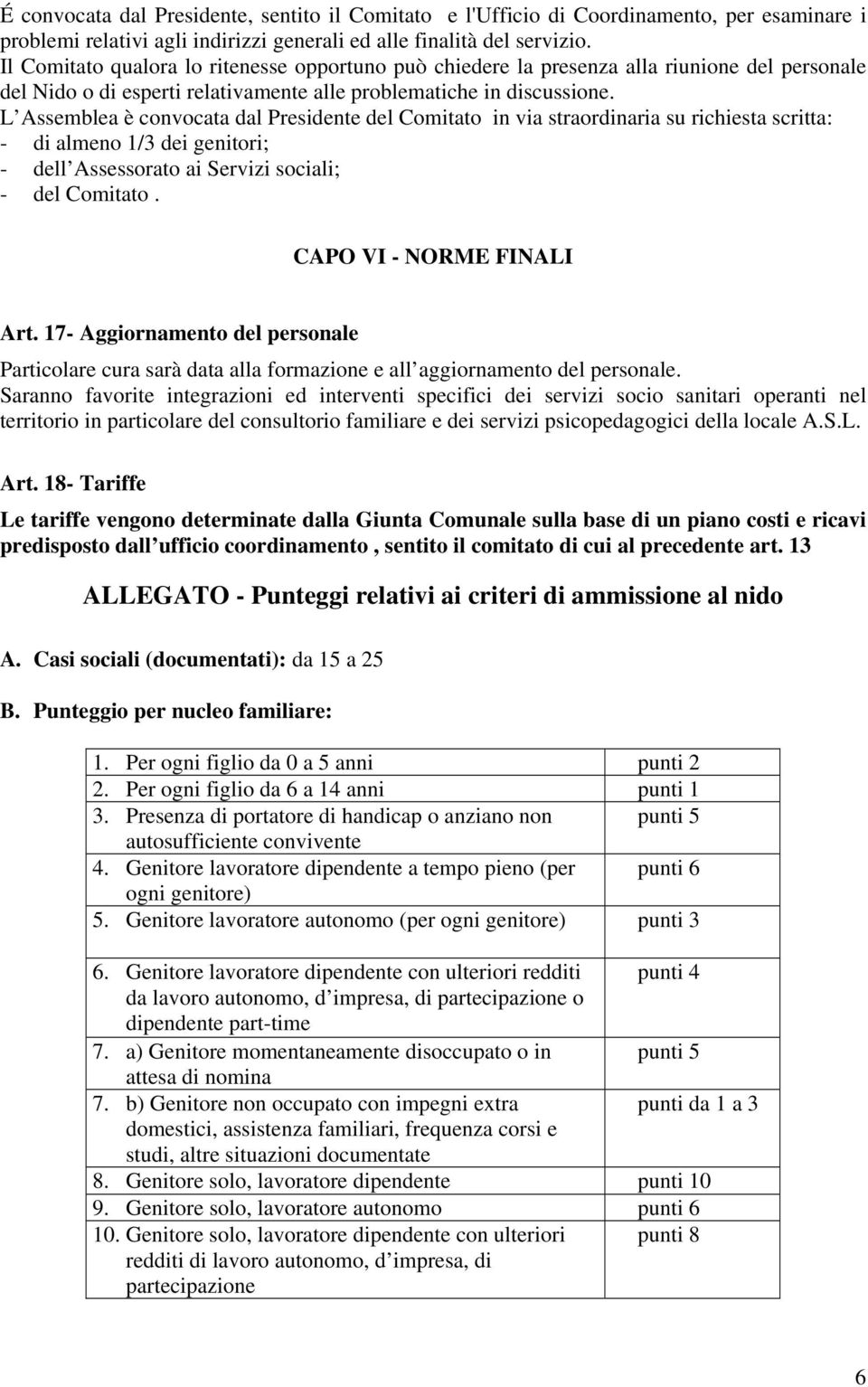 L Assemblea è convocata dal Presidente del Comitato in via straordinaria su richiesta scritta: - di almeno 1/3 dei genitori; - dell Assessorato ai Servizi sociali; - del Comitato.