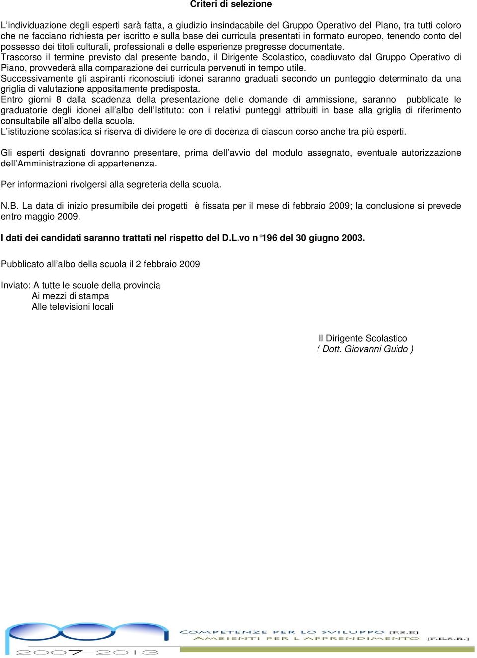 Trascorso il termine previsto dal presente bando, il Dirigente Scolastico, coadiuvato dal Gruppo Operativo di Piano, provvederà alla comparazione dei curricula pervenuti in tempo utile.