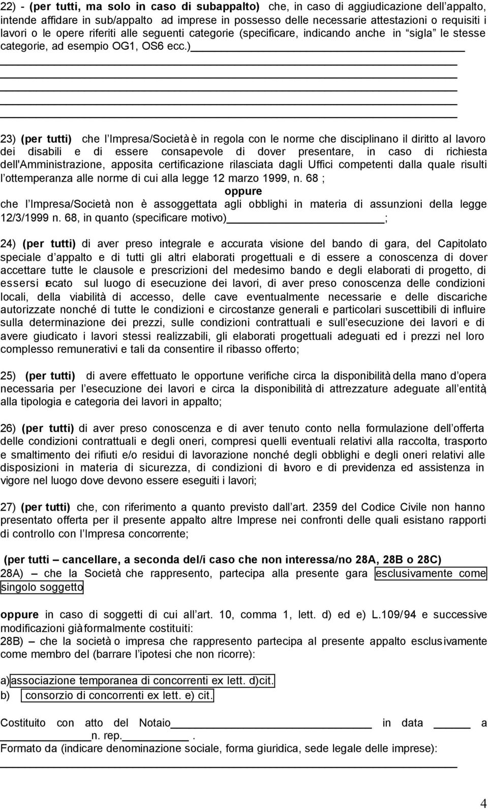 ) 23) (per tutti) che l Impresa/Società è in regola con le norme che disciplinano il diritto al lavoro dei disabili e di essere consapevole di dover presentare, in caso di richiesta