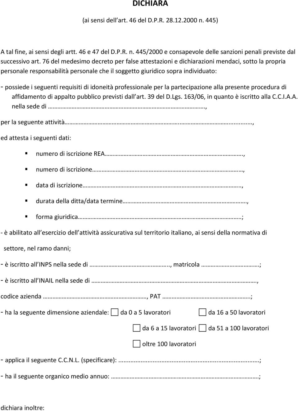 requisiti di idoneità professionale per la partecipazione alla presente procedura di affidamento di appalto pubblico previsti dall art. 39 del D.Lgs. 163/06, in quanto è iscritto alla C.C.I.A.