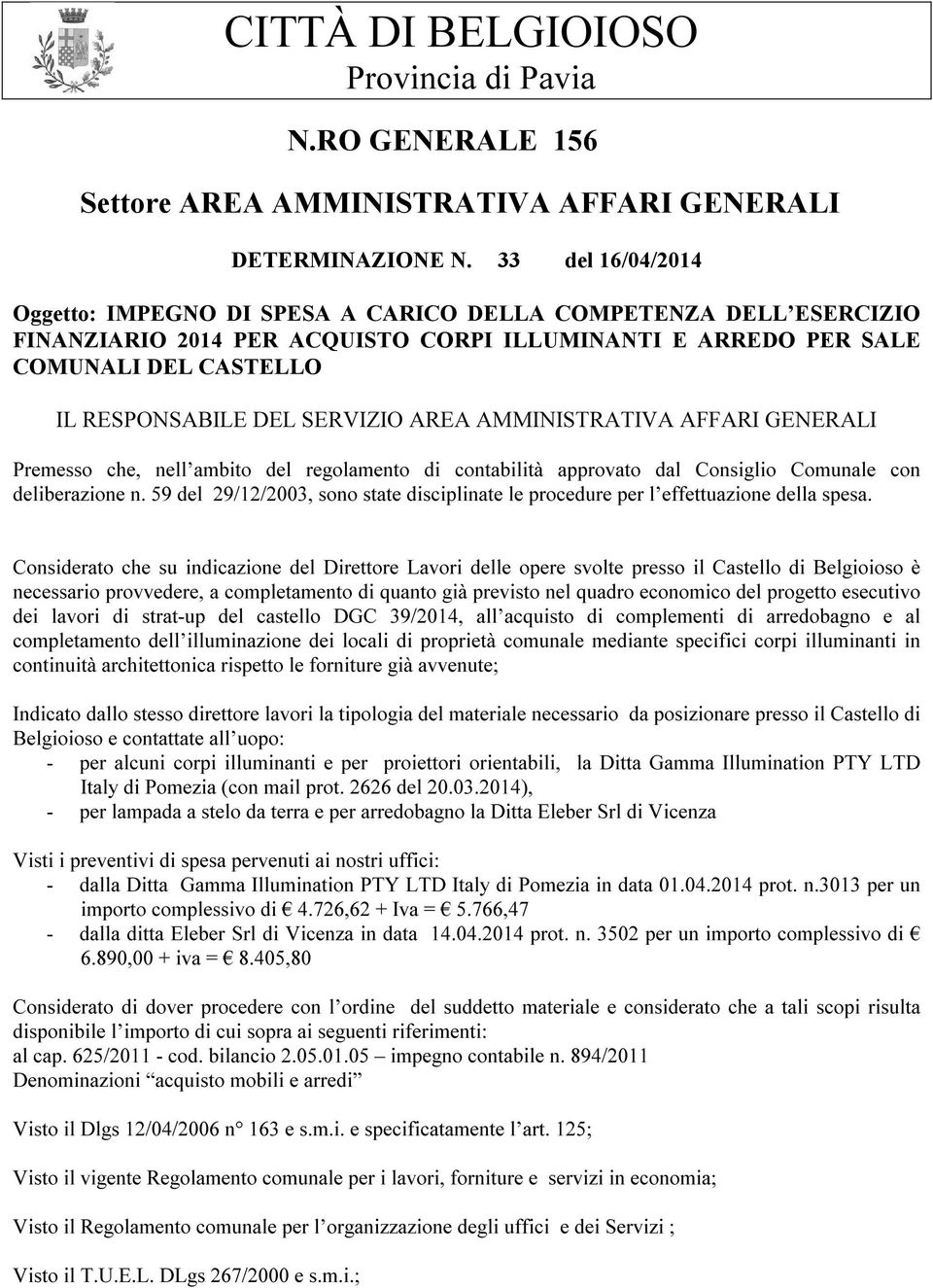 SERVIZIO AREA AMMINISTRATIVA AFFARI GENERALI Premesso che, nell ambito del regolamento di contabilità approvato dal Consiglio Comunale con deliberazione n.