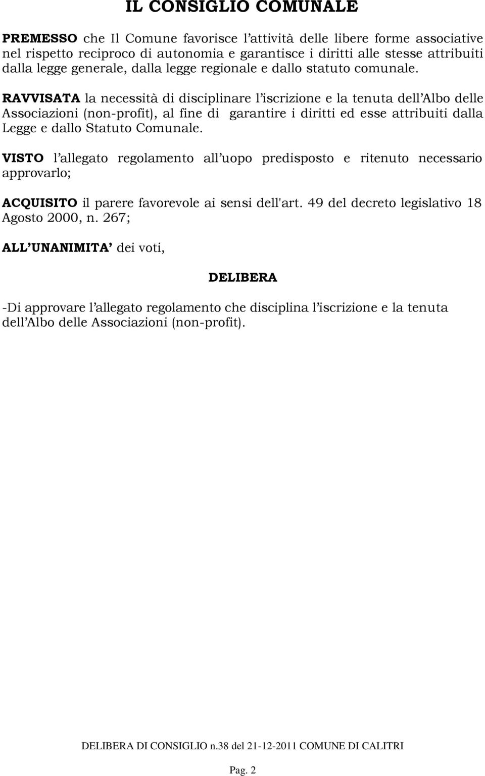 RAVVISATA la necessità di disciplinare l iscrizione e la tenuta dell Albo delle Associazioni (non-profit), al fine di garantire i diritti ed esse attribuiti dalla Legge e dallo Statuto Comunale.