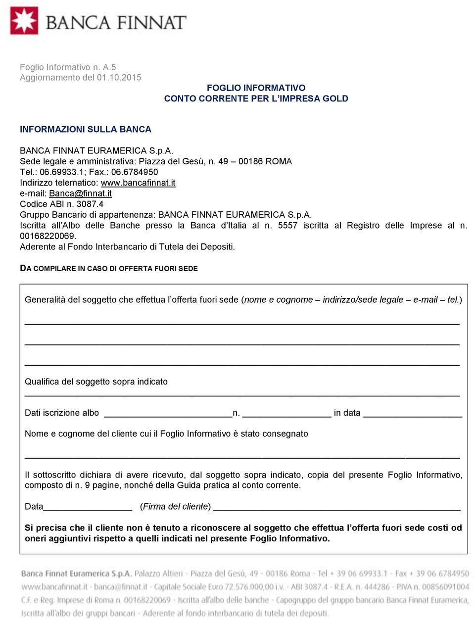 5557 iscritta al Registro delle Imprese al n. 00168220069. Aderente al Fondo Interbancario di Tutela dei Depositi.