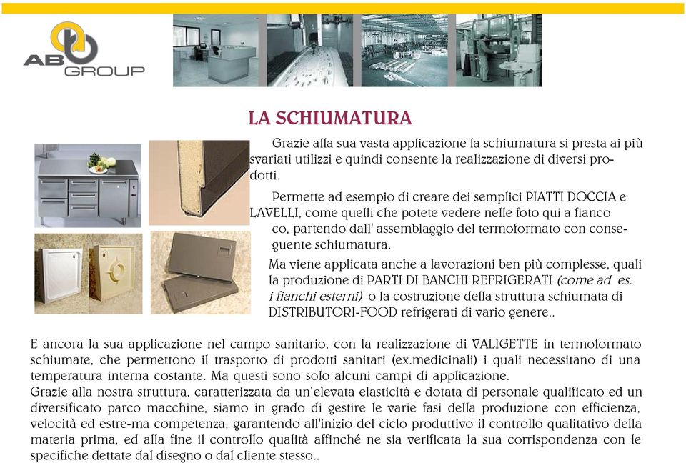 Ma viene applicata anche a lavorazioni ben più complesse, quali la produzione di PARTI DI BANCHI REFRIGERATI (come ad es.