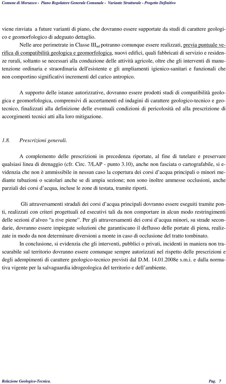 residenze rurali, soltanto se necessari alla conduzione delle attività agricole, oltre che gli interventi di manutenzione ordinaria e straordinaria dell'esistente e gli ampliamenti igienico-sanitari