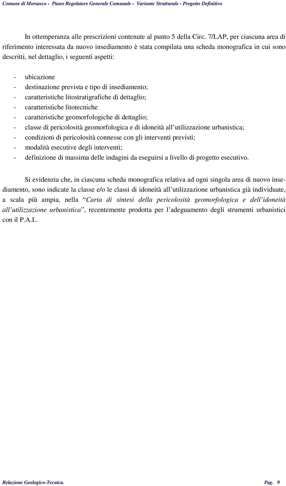 destinazione prevista e tipo di insediamento; - caratteristiche litostratigrafiche di dettaglio; - caratteristiche litotecniche - caratteristiche geomorfologiche di dettaglio; - classe di