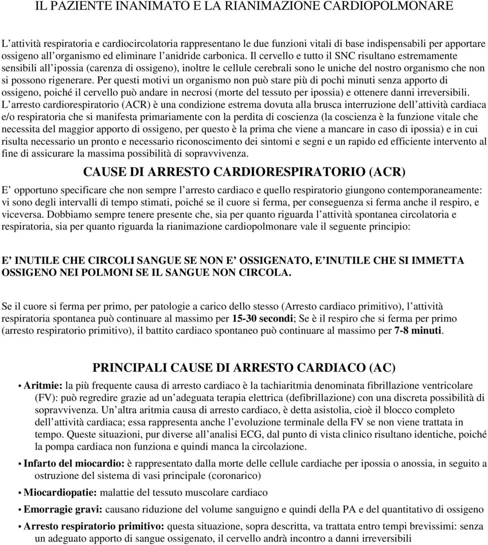 Il cervello e tutto il SNC risultano estremamente sensibili all ipossia (carenza di ossigeno), inoltre le cellule cerebrali sono le uniche del nostro organismo che non si possono rigenerare.