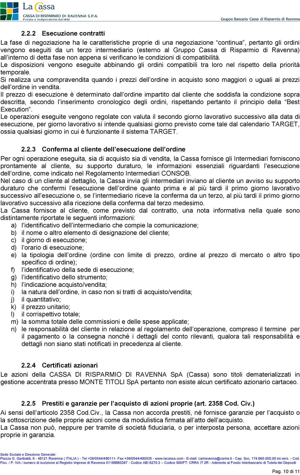 Le disposizioni vengono eseguite abbinando gli ordini compatibili tra loro nel rispetto della priorità temporale.