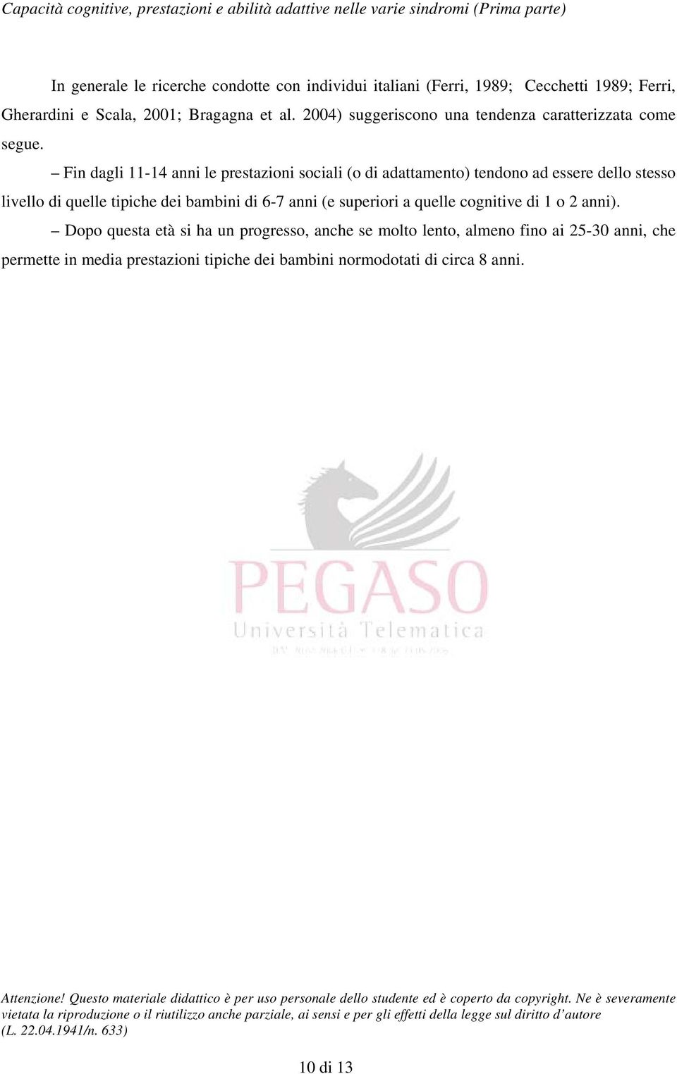 Fin dagli 11-14 anni le prestazioni sociali (o di adattamento) tendono ad essere dello stesso livello di quelle tipiche dei bambini di 6-7