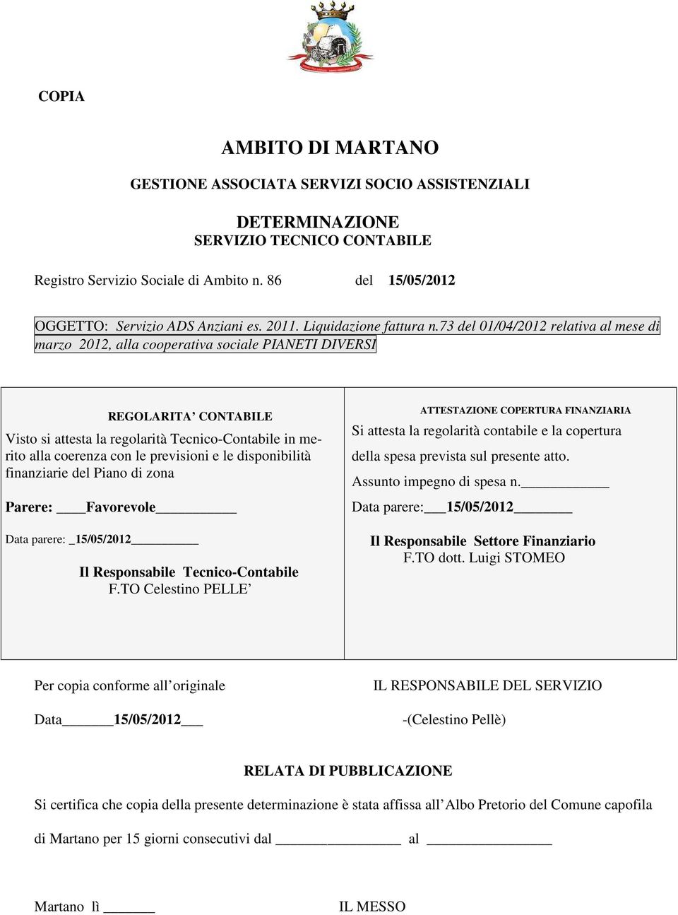 73 del 01/04/2012 relativa al mese di marzo 2012, alla cooperativa sociale PIANETI DIVERSI REGOLARITA CONTABILE Visto si attesta la regolarità Tecnico-Contabile in merito alla coerenza con le