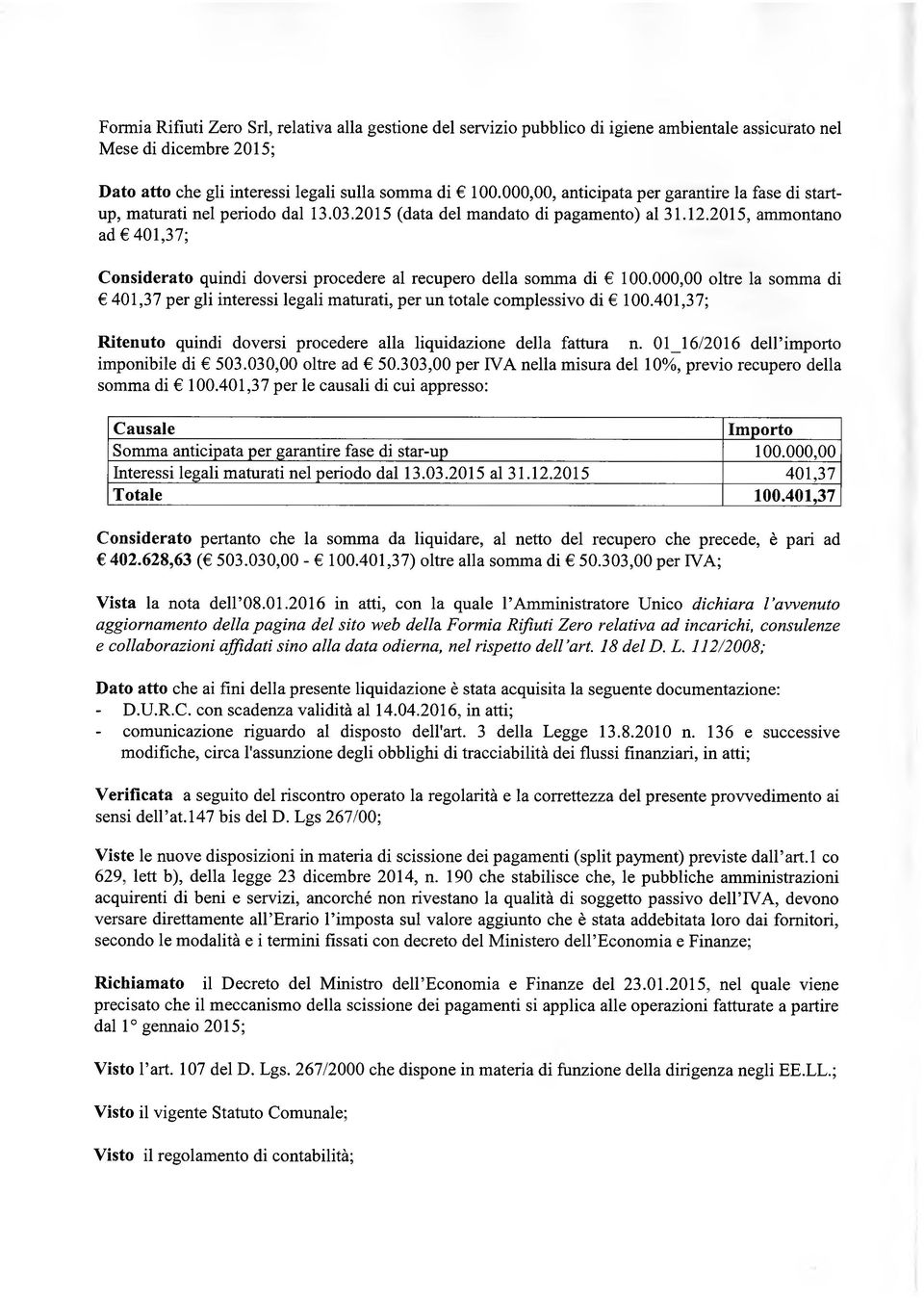 2015, ammontano ad 401,37; Considerato quindi doversi procedere al recupero della somma di 100.000,00 oltre la somma di 401,37 per gli interessi legali maturati, per un totale complessivo di 100.