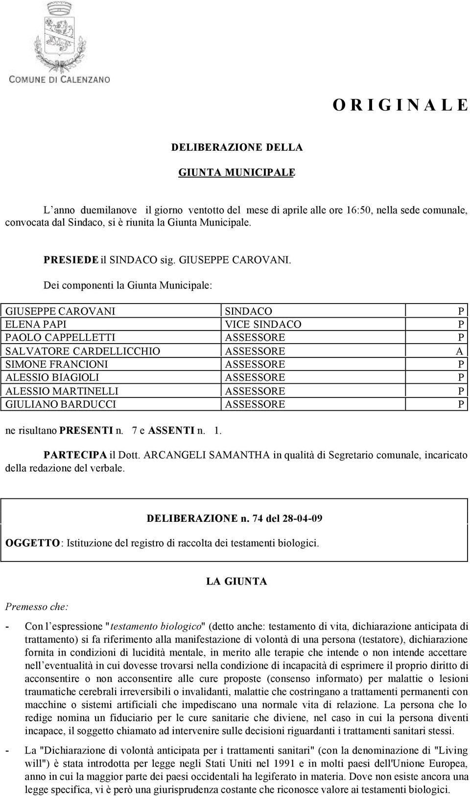 Dei componenti la Giunta Municipale: GIUSEPPE CAROVANI SINDACO P ELENA PAPI VICE SINDACO P PAOLO CAPPELLETTI ASSESSORE P SALVATORE CARDELLICCHIO ASSESSORE A SIMONE FRANCIONI ASSESSORE P ALESSIO