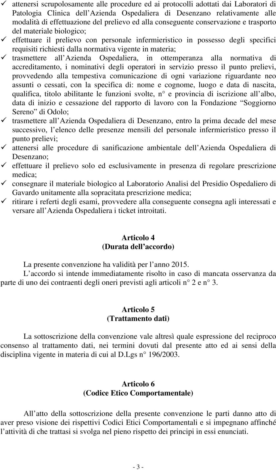 materia; trasmettere all Azienda Ospedaliera, in ottemperanza alla normativa di accreditamento, i nominativi degli operatori in servizio presso il punto prelievi, provvedendo alla tempestiva