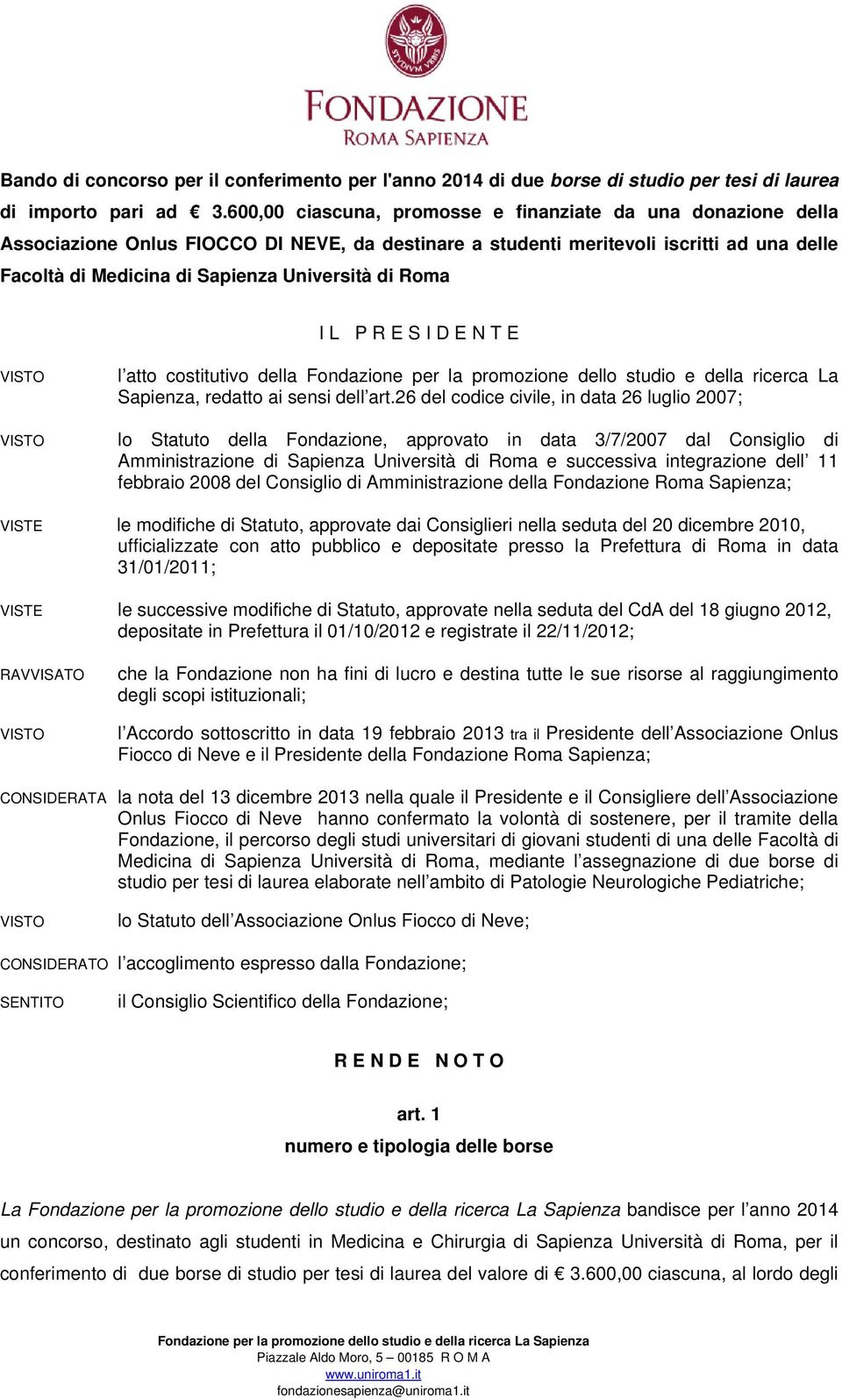 Roma I L P R E S I D E N T E VISTO l atto costitutivo della Fondazione per la promozione dello studio e della ricerca La Sapienza, redatto ai sensi dell art.