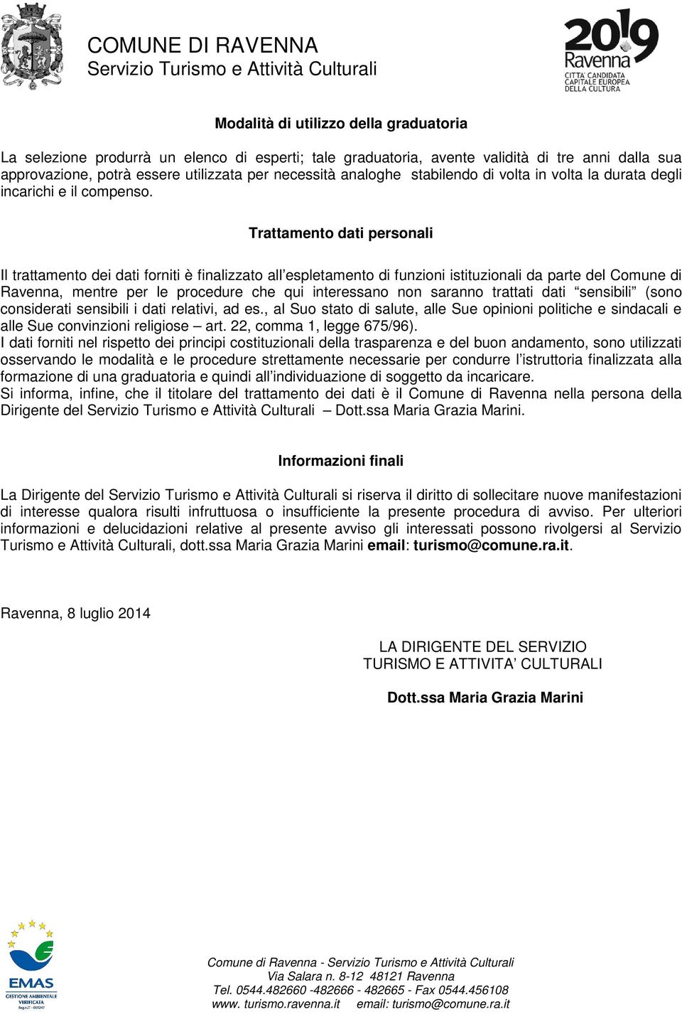 Trattamento dati personali Il trattamento dei dati forniti è finalizzato all espletamento di funzioni istituzionali da parte del Comune di Ravenna, mentre per le procedure che qui interessano non