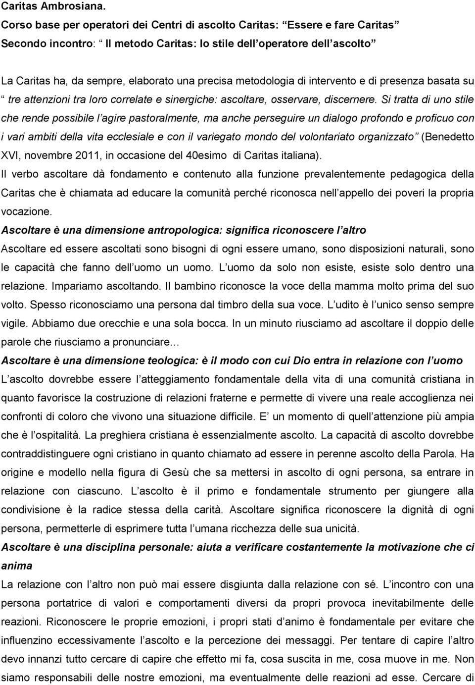 metodologia di intervento e di presenza basata su tre attenzioni tra loro correlate e sinergiche: ascoltare, osservare, discernere.