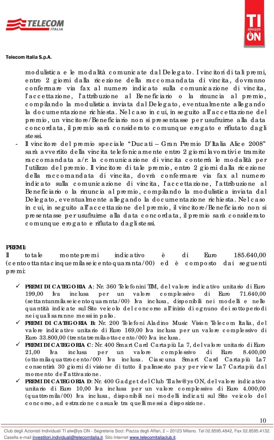 al Beneficiario o la rinuncia al premio, compilando la modulistica inviata dal Delegato, eventualmente allegando la documentazione richiesta.