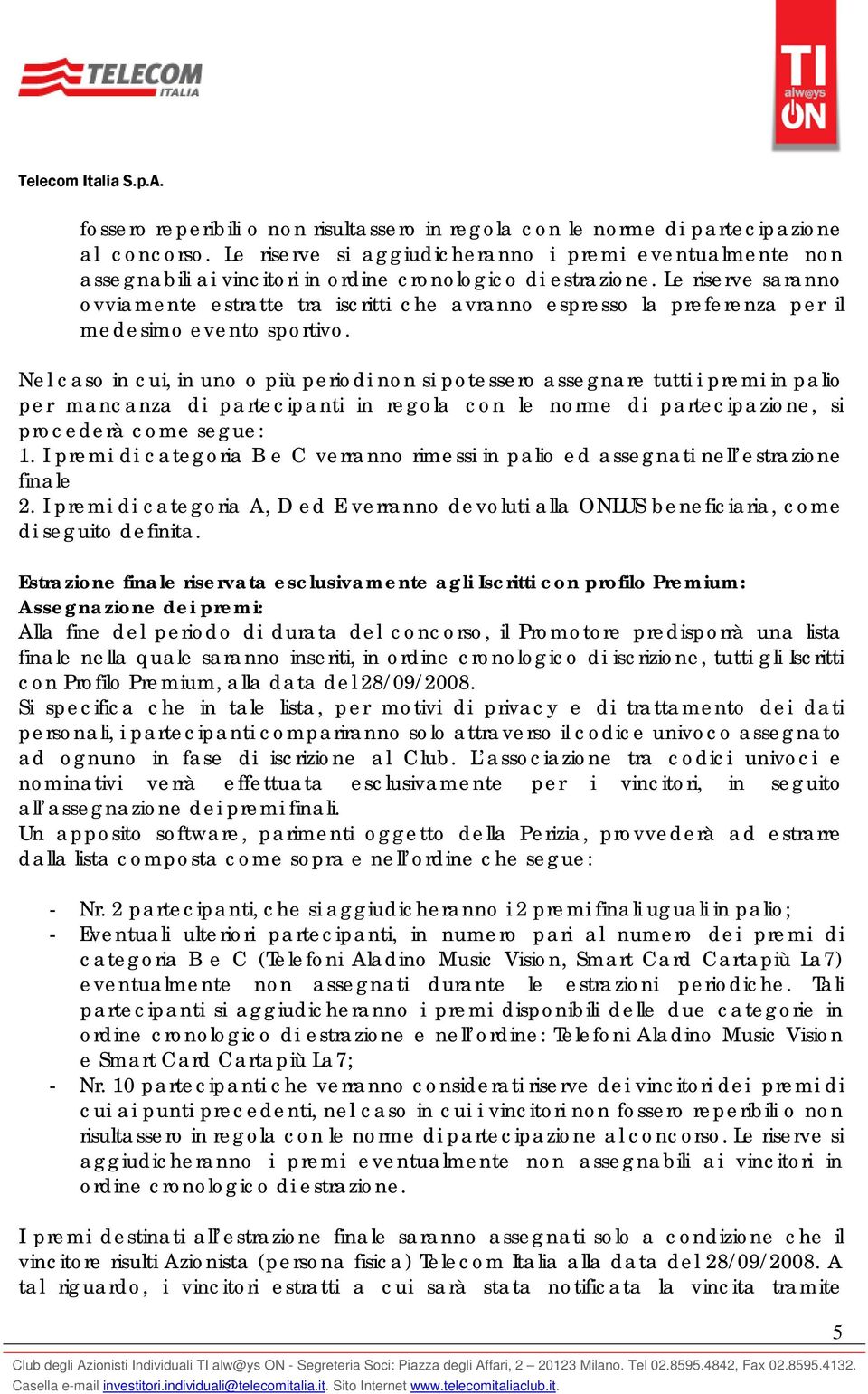 Le riserve saranno ovviamente estratte tra iscritti che avranno espresso la preferenza per il medesimo evento sportivo.