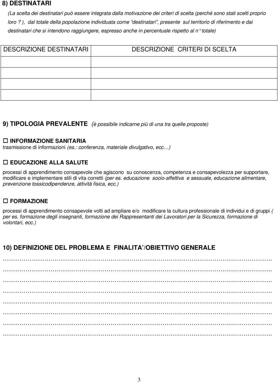 totale) DESCRIZIONE DESTINATARI DESCRIZIONE CRITERI DI SCELTA 9) TIPOLOGIA PREVALENTE (è possibile indicarne più di una tra quelle proposte) INFORMAZIONE SANITARIA trasmissione di informazioni (es.