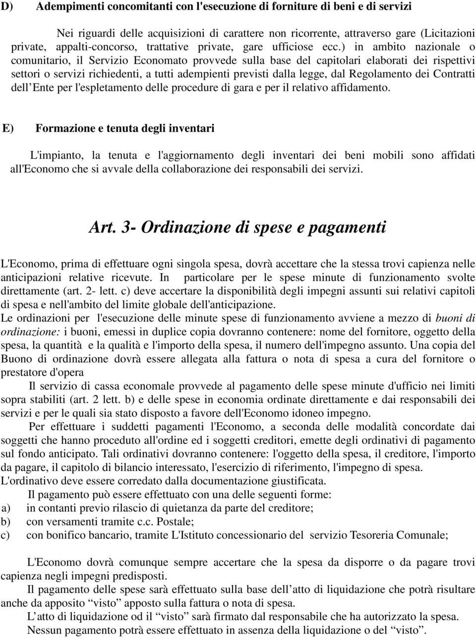 ) in ambito nazionale o comunitario, il Servizio Economato provvede sulla base del capitolari elaborati dei rispettivi settori o servizi richiedenti, a tutti adempienti previsti dalla legge, dal