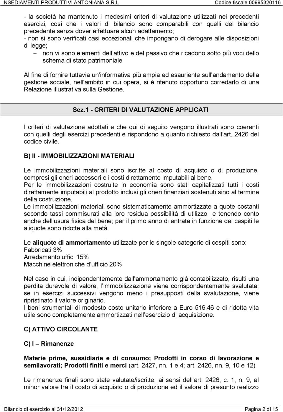 voci dello schema di stato patrimoniale Al fine di fornire tuttavia un'informativa più ampia ed esauriente sull'andamento della gestione sociale, nell'ambito in cui opera, si è ritenuto opportuno