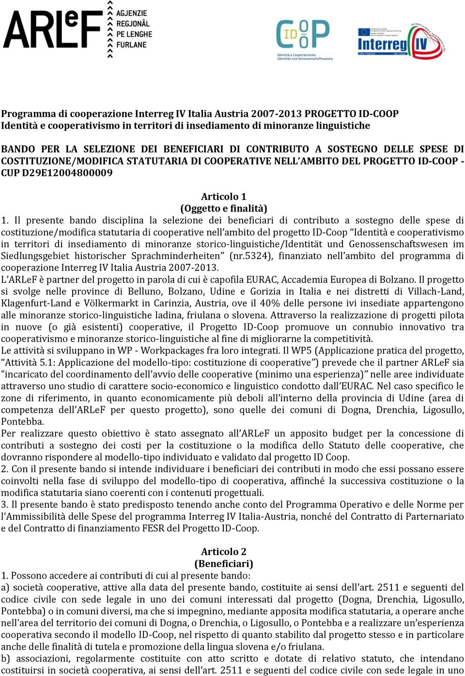 Il presente bando disciplina la selezione dei beneficiari di contributo a sostegno delle spese di costituzione/modifica statutaria di cooperative nell ambito del progetto ID-Coop Identità e