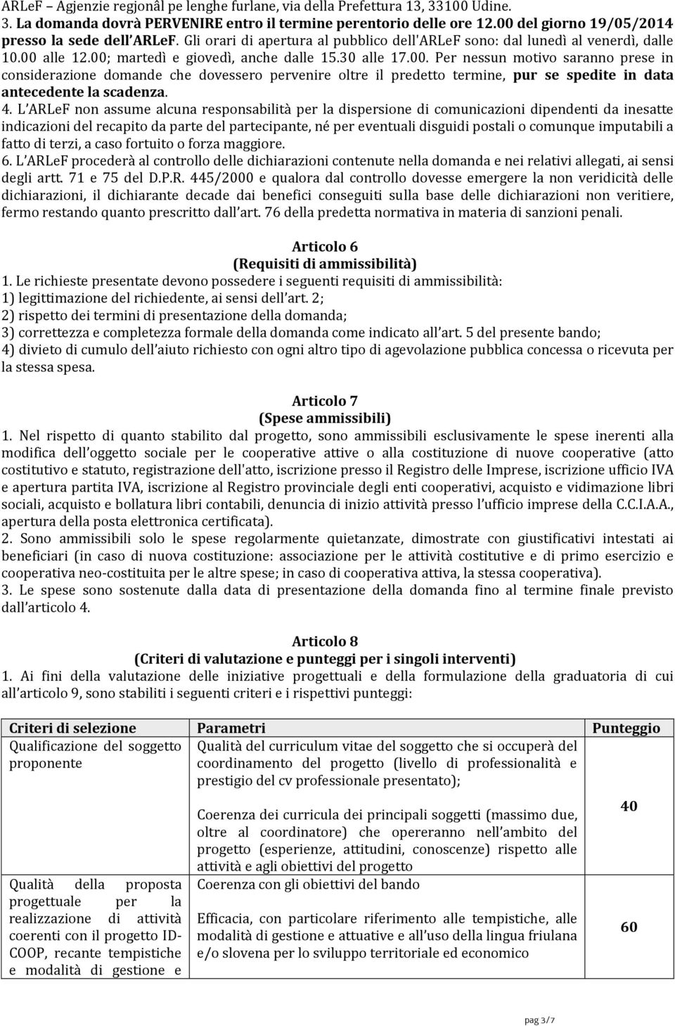 4. L ARLeF non assume alcuna responsabilità per la dispersione di comunicazioni dipendenti da inesatte indicazioni del recapito da parte del partecipante, né per eventuali disguidi postali o comunque