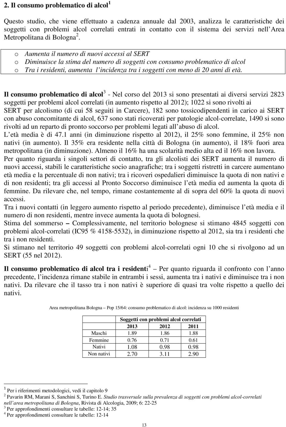 o Aumenta il numero di nuovi accessi al SERT o Diminuisce la stima del numero di soggetti con consumo problematico di alcol o Tra i residenti, aumenta l incidenza tra i soggetti con meno di 20 anni