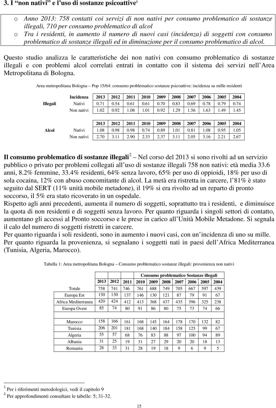 Questo studio analizza le caratteristiche dei non nativi con consumo problematico di sostanze illegali e con problemi alcol correlati entrati in contatto con il sistema dei servizi nell Area