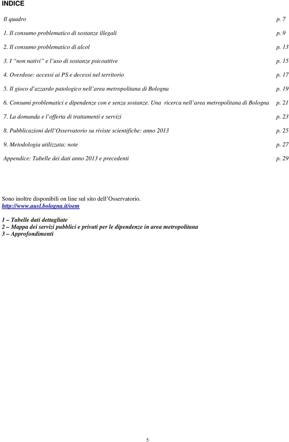 Una ricerca nell area metropolitana di Bologna p. 21 7. La domanda e l offerta di trattamenti e servizi p. 23 8. Pubblicazioni dell Osservatorio su riviste scientifiche: anno 2013 p. 25 9.