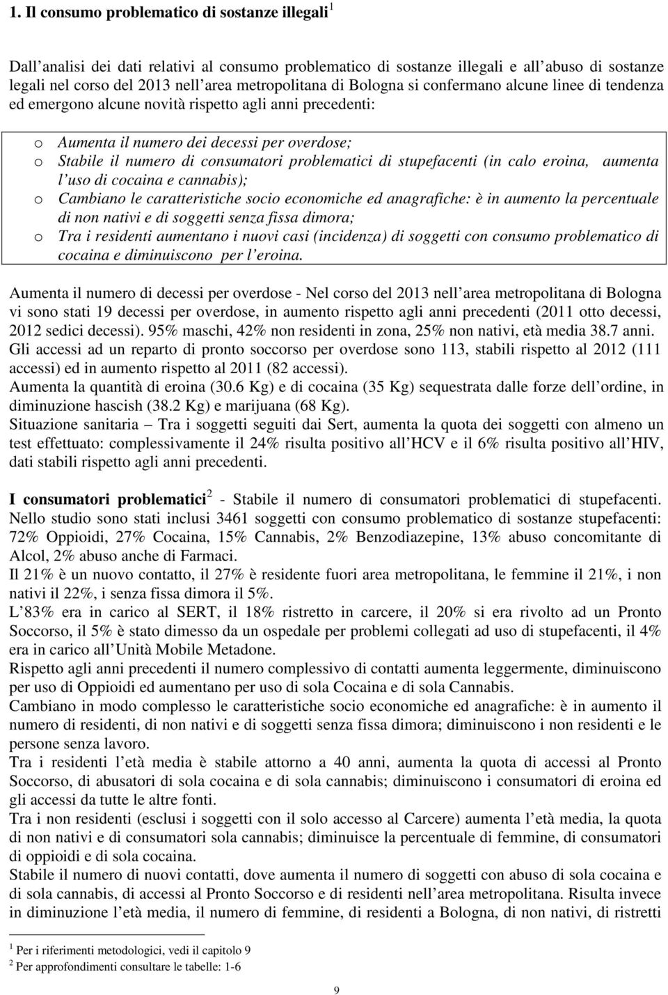 problematici di stupefacenti (in calo eroina, aumenta l uso di cocaina e cannabis); o Cambiano le caratteristiche socio economiche ed anagrafiche: è in aumento la percentuale di non nativi e di