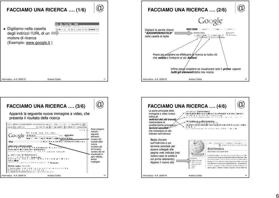 scegliere se visualizzare solo il primo oppure tutti gli elementi della mia ricerca Informatica - A.A. 2009/10 Andrea Colitta 21 Informatica - A.A. 2009/10 Andrea Colitta 22 FACCIAMO UNA RICERCA.