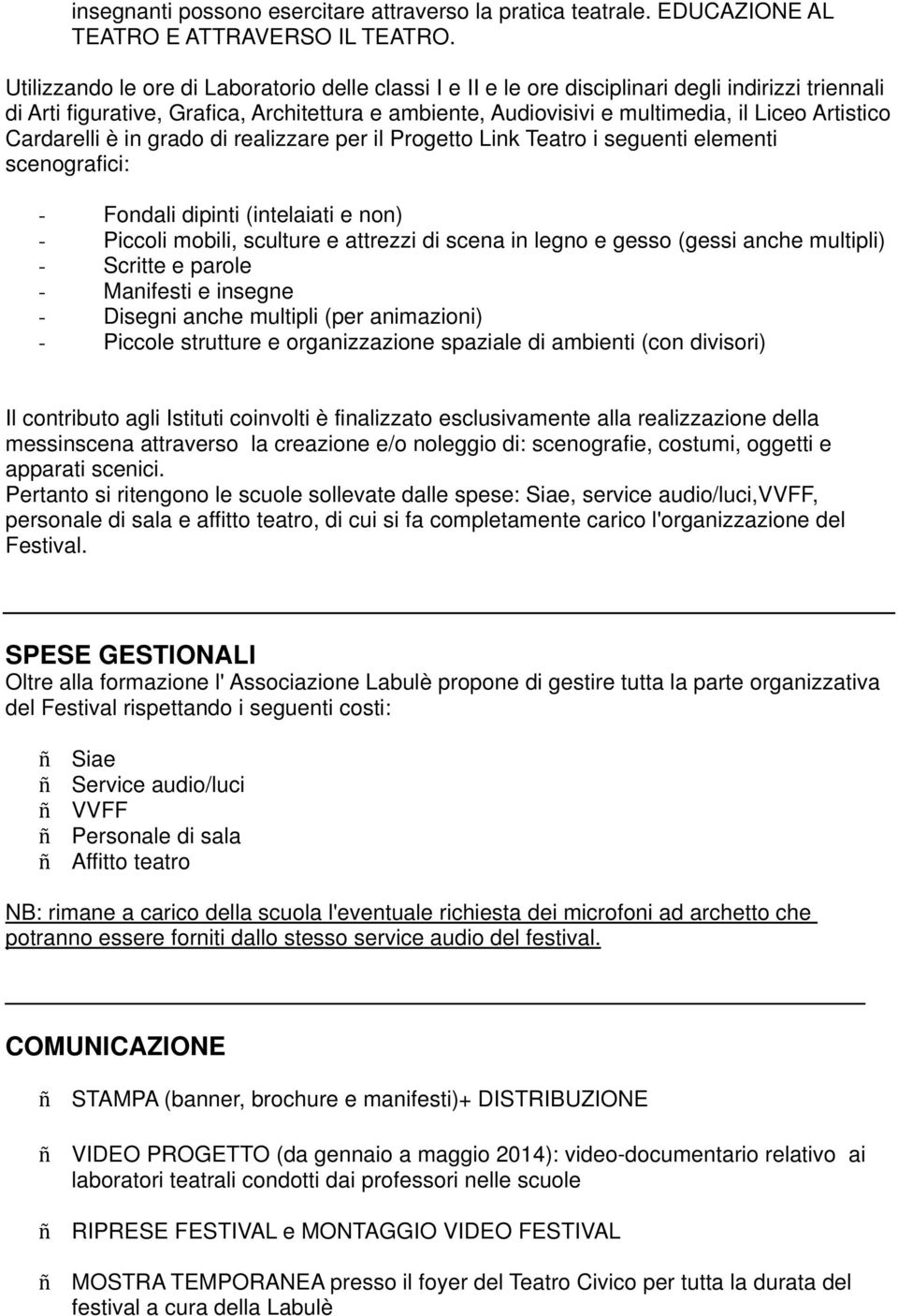 Artistico Cardarelli è in grado di realizzare per il Progetto Link Teatro i seguenti elementi scenografici: - Fondali dipinti (intelaiati e non) - Piccoli mobili, sculture e attrezzi di scena in