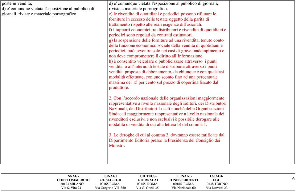 e) le rivendite di quotidiani e periodici possono rifiutare le forniture in eccesso delle testate oggetto della parità di trattamento rispetto alle reali esigenze diffusionali.