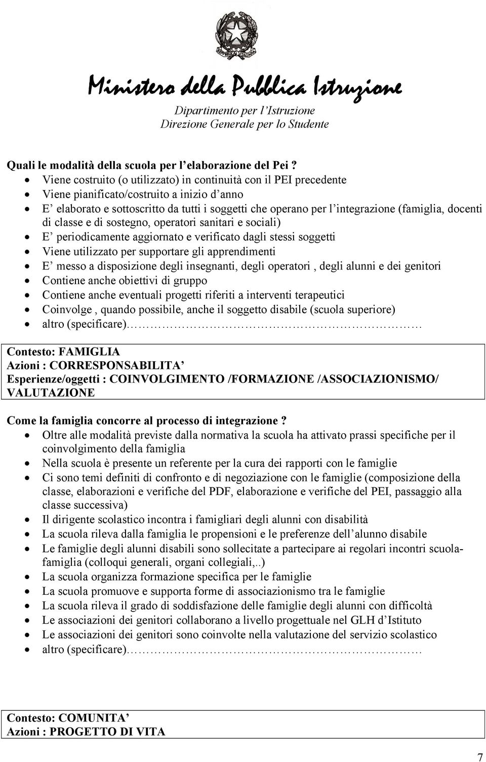 docenti di classe e di sostegno, operatori sanitari e sociali) E periodicamente aggiornato e verificato dagli stessi soggetti Viene utilizzato per supportare gli apprendimenti E messo a disposizione