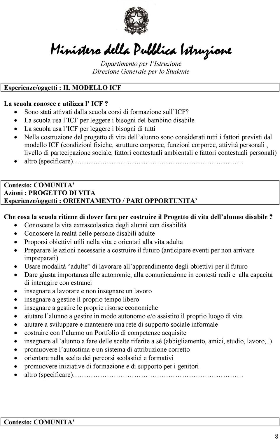 previsti dal modello ICF (condizioni fisiche, strutture corporee, funzioni corporee, attività personali, livello di partecipazione sociale, fattori contestuali ambientali e fattori contestuali