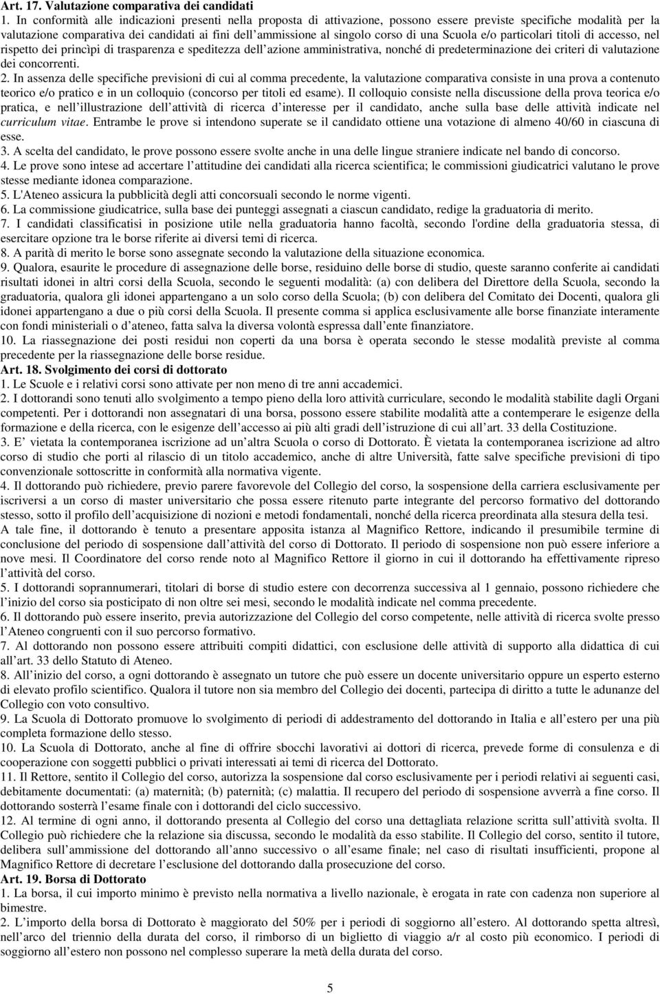 corso di una Scuola e/o particolari titoli di accesso, nel rispetto dei princìpi di trasparenza e speditezza dell azione amministrativa, nonché di predeterminazione dei criteri di valutazione dei