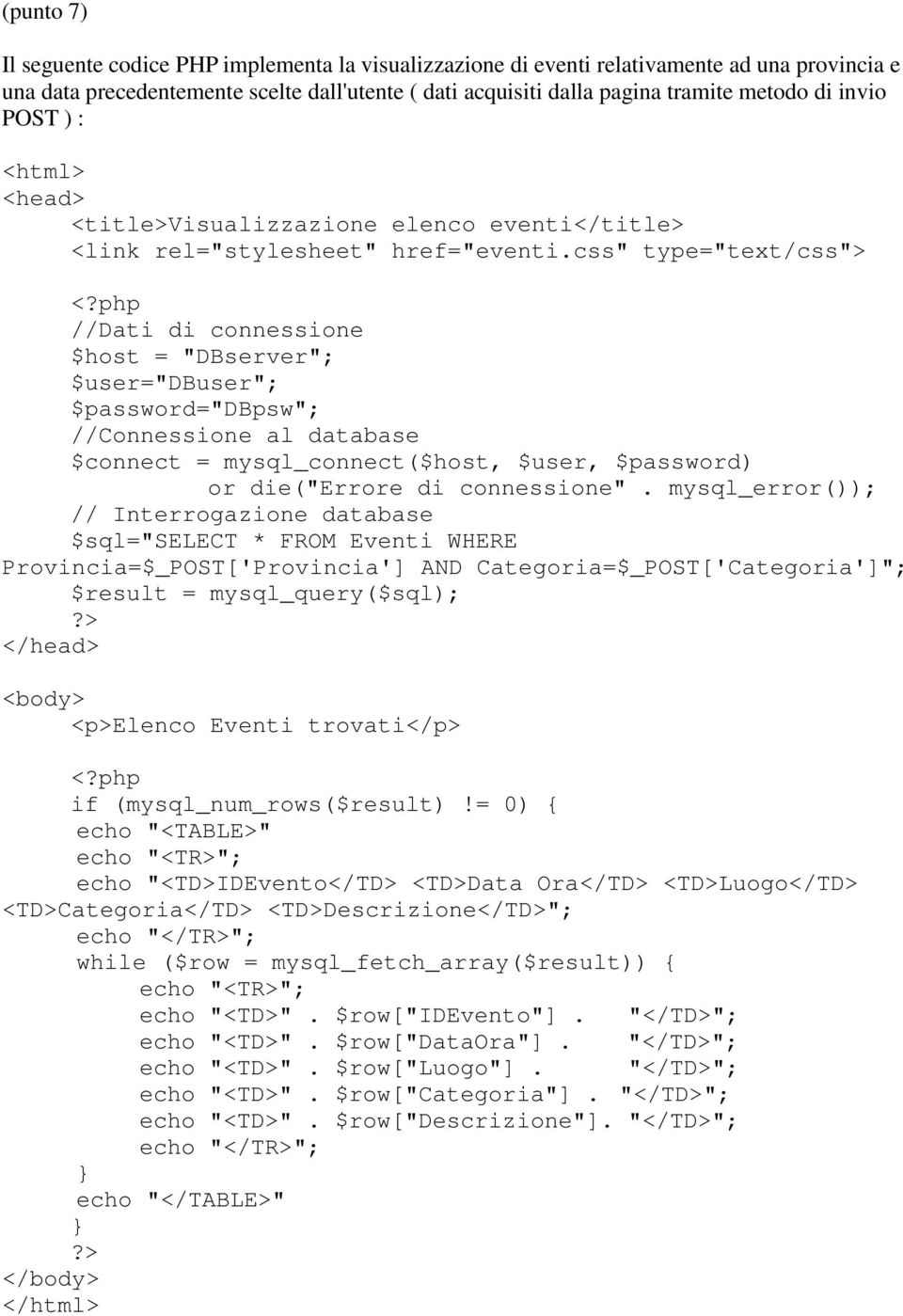 php //Dati di connessione $host = "DBserver"; $user="dbuser"; $password="dbpsw"; //Connessione al database $connect = mysql_connect($host, $user, $password) or die("errore di connessione".