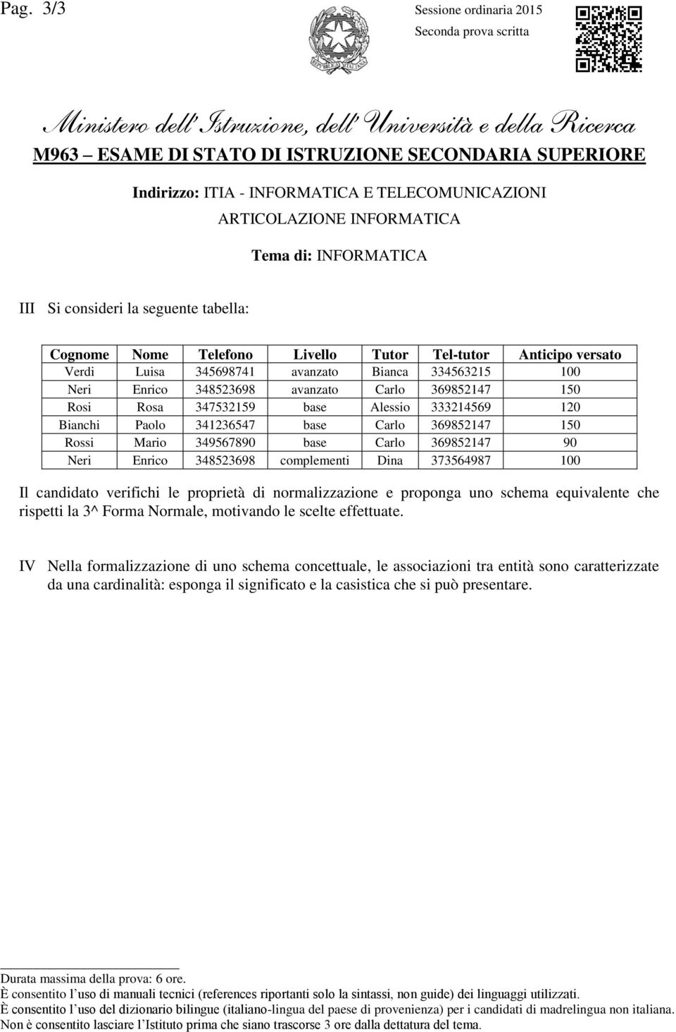 Bianca 334563215 100 Neri Enrico 348523698 avanzato Carlo 369852147 150 Rosi Rosa 347532159 base Alessio 333214569 120 Bianchi Paolo 341236547 base Carlo 369852147 150 Rossi Mario 349567890 base