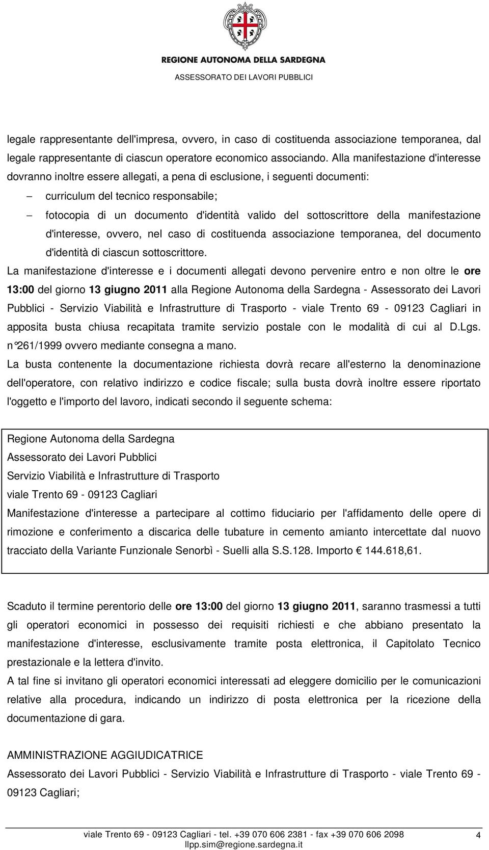 sottoscrittore della manifestazione d'interesse, ovvero, nel caso di costituenda associazione temporanea, del documento d'identità di ciascun sottoscrittore.