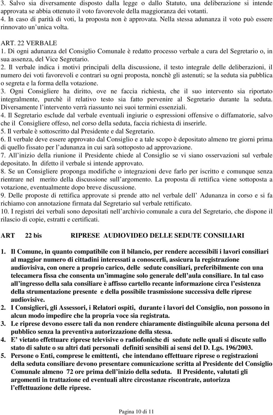 Di ogni adunanza del Consiglio Comunale è redatto processo verbale a cura del Segretario o, in sua assenza, del Vice Segretario. 2.