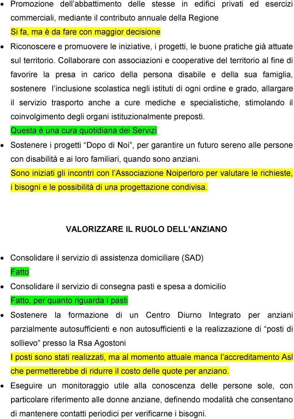 Collaborare con associazioni e cooperative del territorio al fine di favorire la presa in carico della persona disabile e della sua famiglia, sostenere l inclusione scolastica negli istituti di ogni