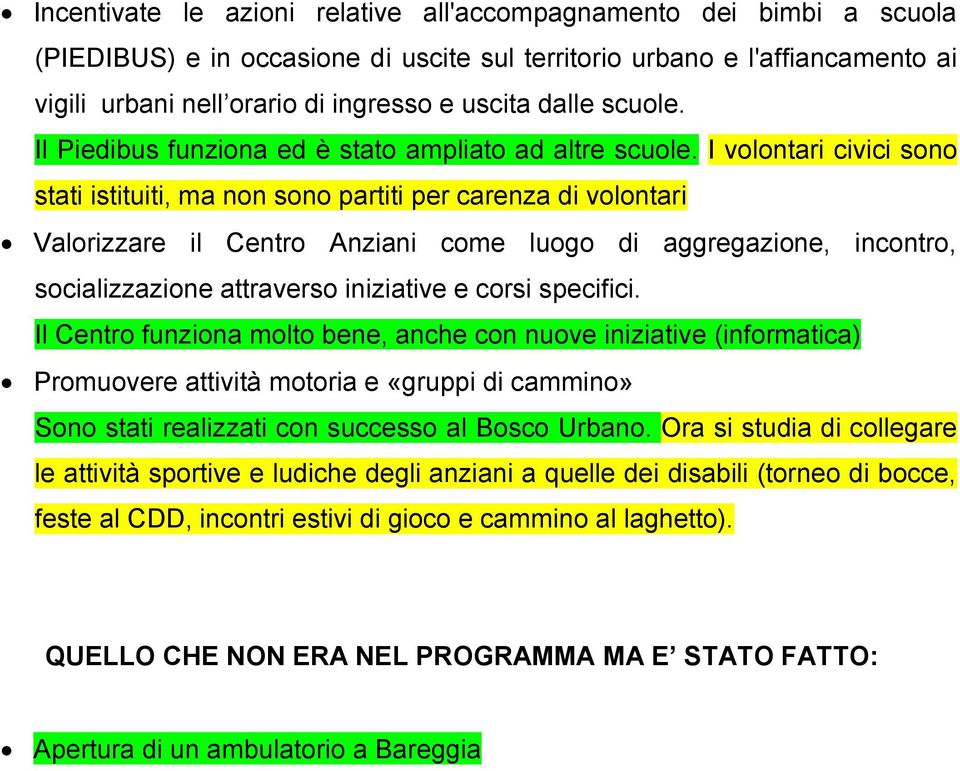 I volontari civici sono stati istituiti, ma non sono partiti per carenza di volontari Valorizzare il Centro Anziani come luogo di aggregazione, incontro, socializzazione attraverso iniziative e corsi