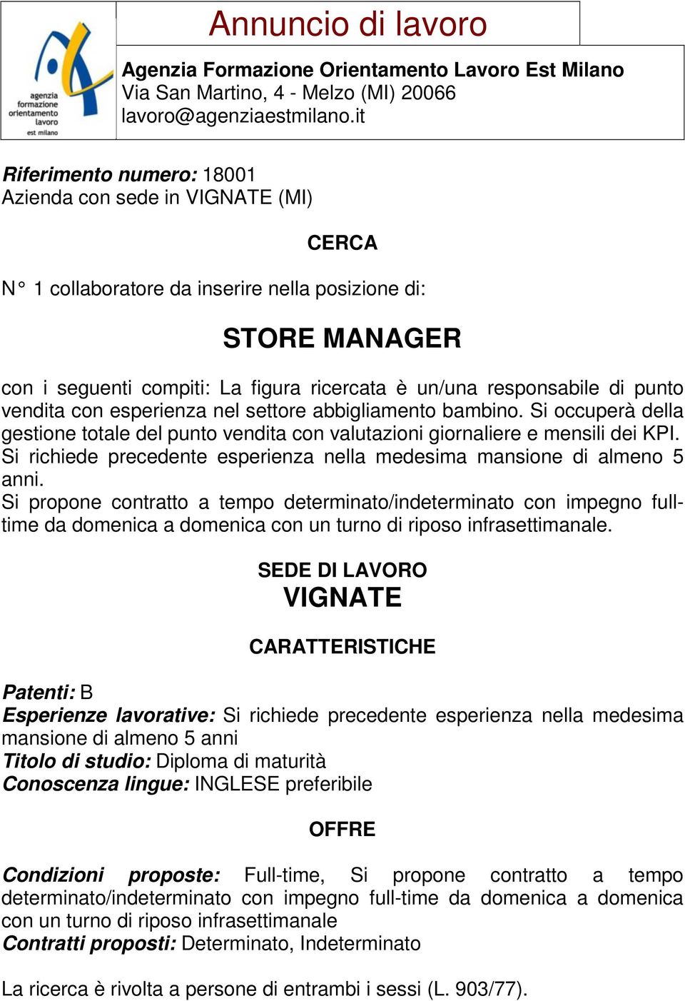 Si propone contratto a tempo determinato/indeterminato con impegno fulltime da domenica a domenica con un turno di riposo infrasettimanale.