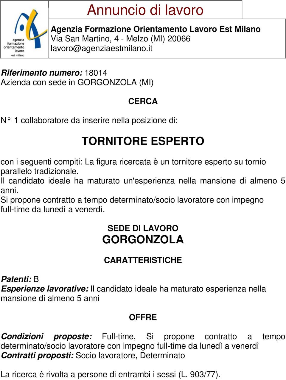 Si propone contratto a tempo determinato/socio lavoratore con impegno full-time da lunedì a venerdì.