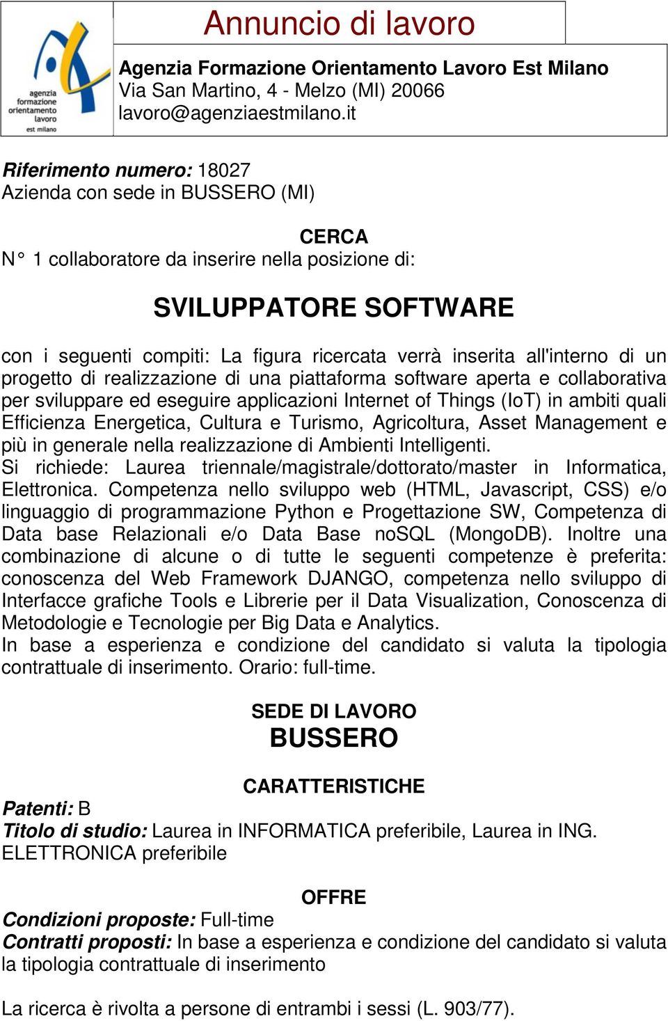 più in generale nella realizzazione di Ambienti Intelligenti. Si richiede: Laurea triennale/magistrale/dottorato/master in Informatica, Elettronica.