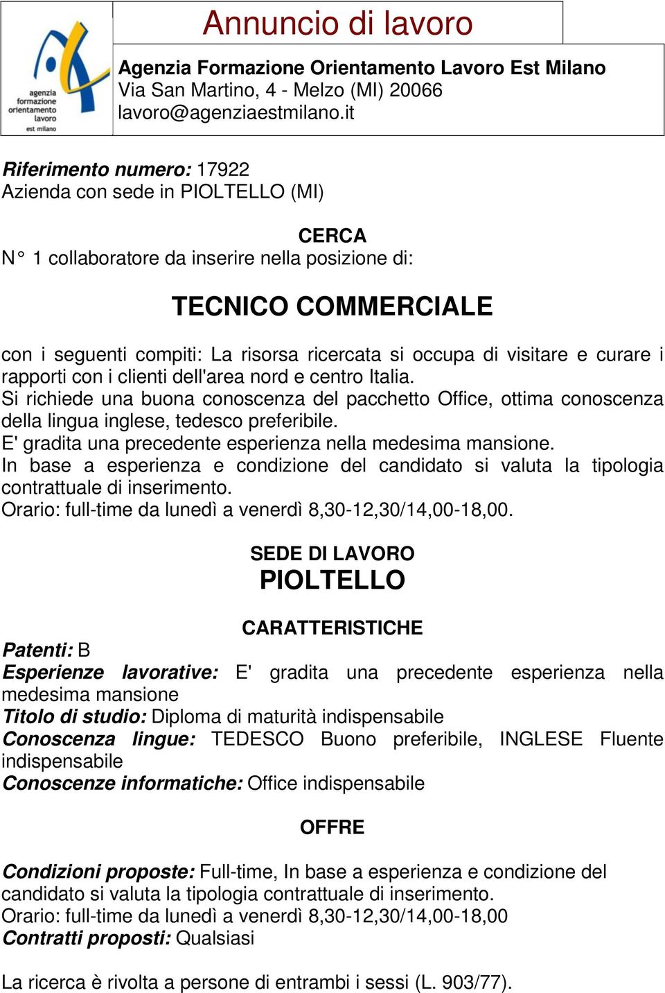 In base a esperienza e condizione del candidato si valuta la tipologia contrattuale di inserimento. Orario: full-time da lunedì a venerdì 8,30-12,30/14,00-18,00.