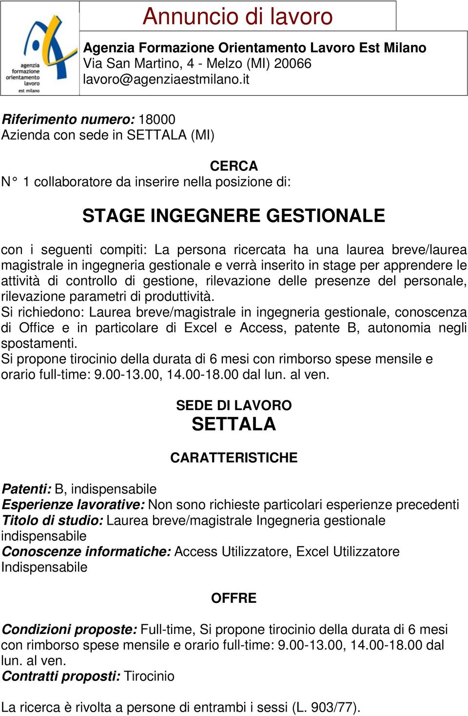 Si richiedono: Laurea breve/magistrale in ingegneria gestionale, conoscenza di Office e in particolare di Excel e Access, patente B, autonomia negli spostamenti.