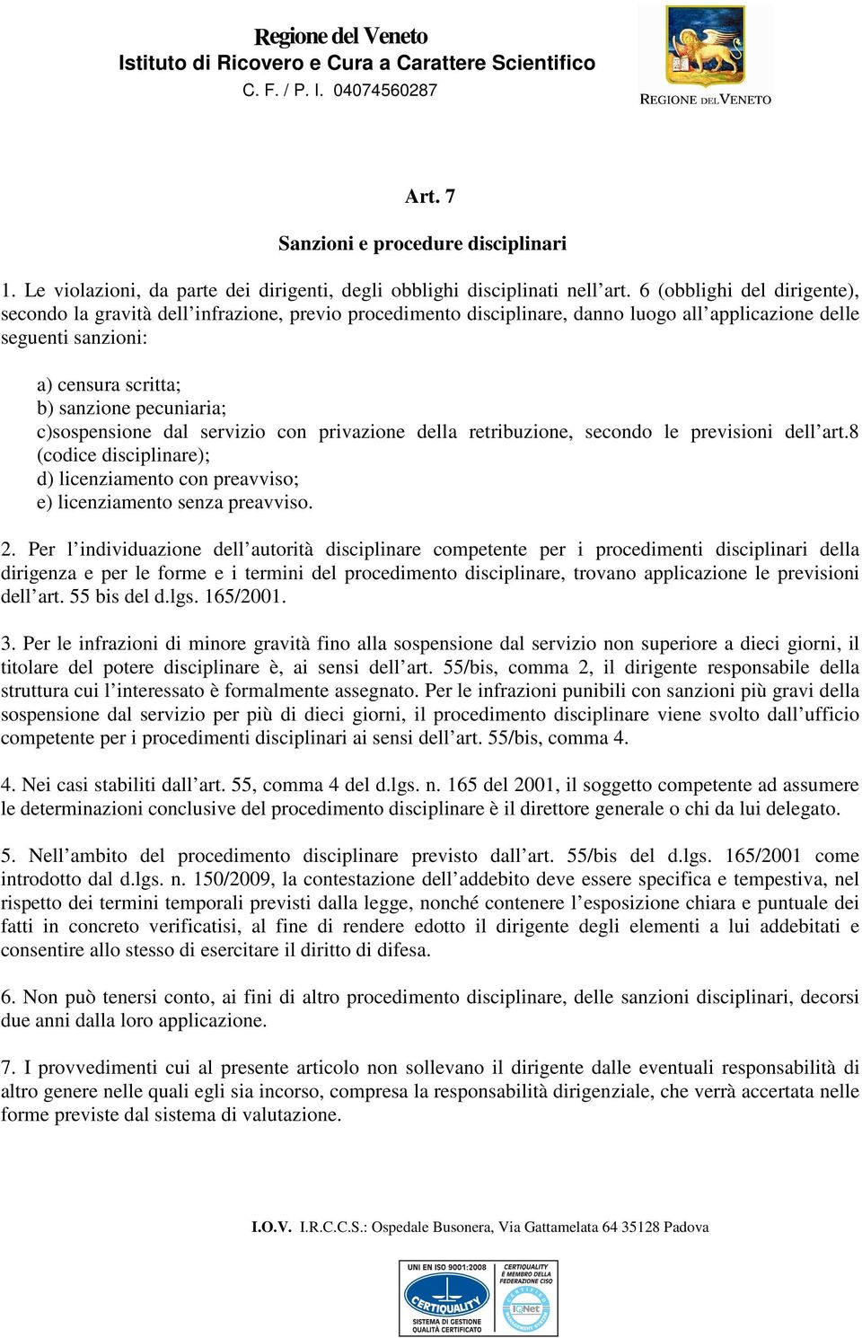 c)sospensione dal servizio con privazione della retribuzione, secondo le previsioni dell art.8 (codice disciplinare); d) licenziamento con preavviso; e) licenziamento senza preavviso. 2.