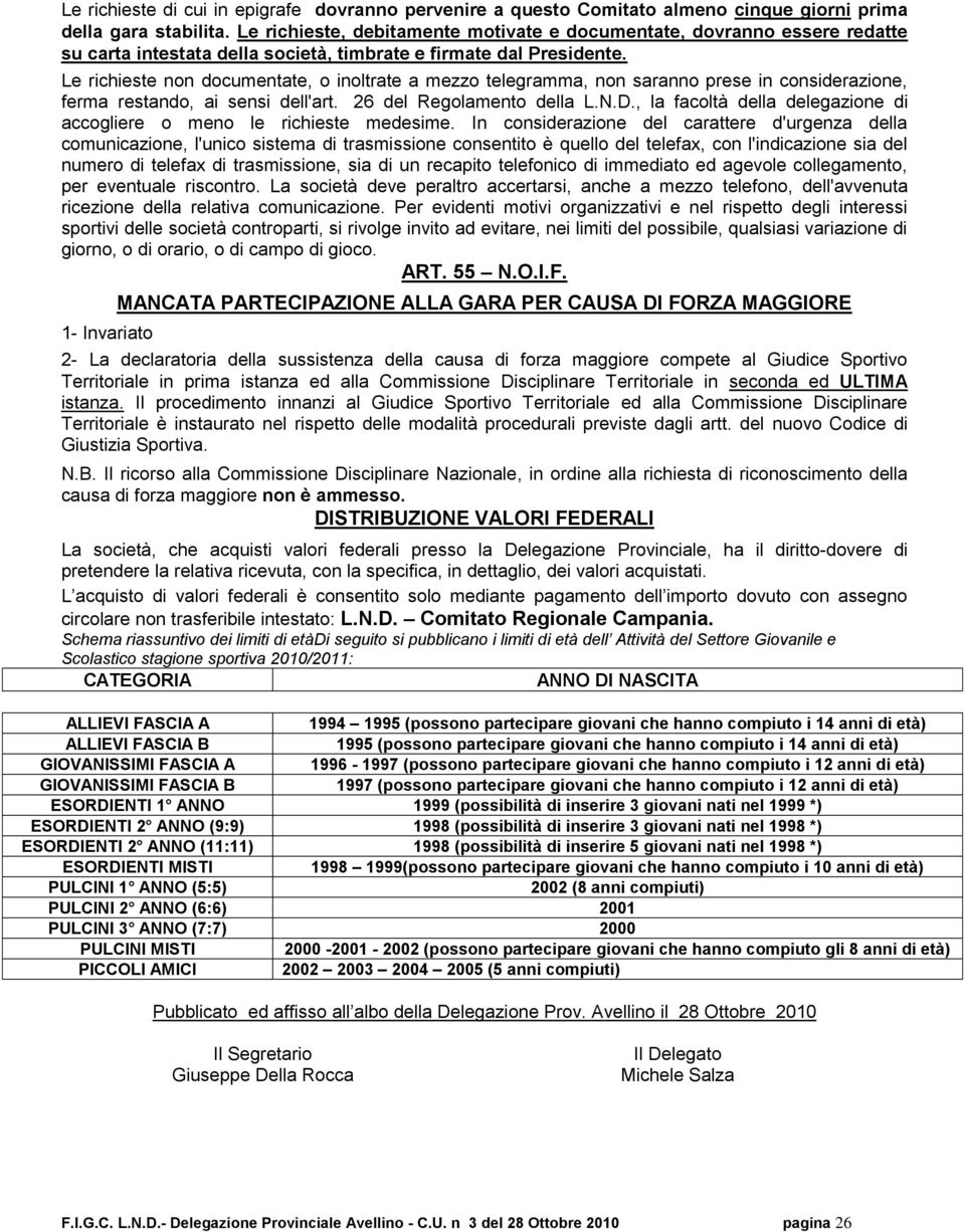 Le richieste non documentate, o inoltrate a mezzo telegramma, non saranno prese in considerazione, ferma restando, ai sensi dell'art. 26 del Regolamento della L.N.D.